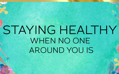 Staying Healthy When No One Around You Is